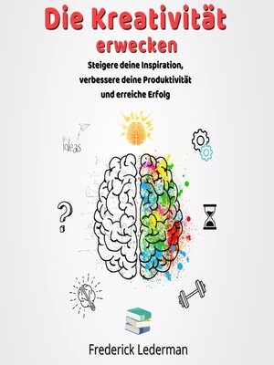 cover image of Die Kreativität erwecken. Steigere deine Inspiration, verbessere deine Produktivität und erreiche Erfolg